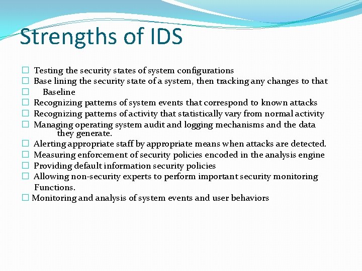 Strengths of IDS Testing the security states of system configurations Base lining the security