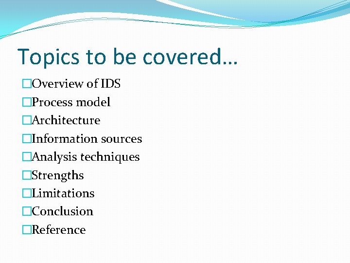 Topics to be covered… �Overview of IDS �Process model �Architecture �Information sources �Analysis techniques