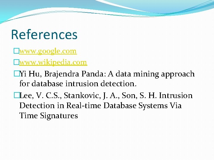 References �www. google. com �www. wikipedia. com �Yi Hu, Brajendra Panda: A data mining
