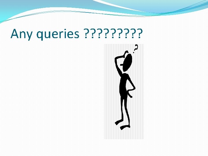 Any queries ? ? ? ? ? 