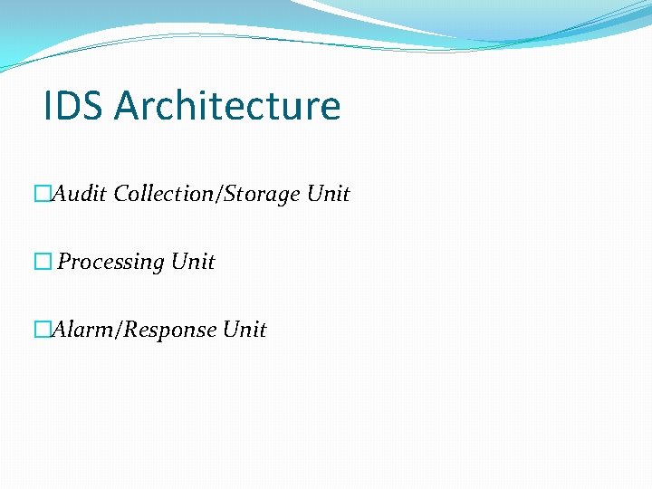 IDS Architecture �Audit Collection/Storage Unit � Processing Unit �Alarm/Response Unit 