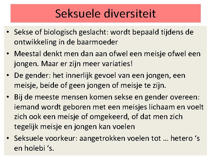 Seksuele diversiteit • Sekse of biologisch geslacht: wordt bepaald tijdens de ontwikkeling in de