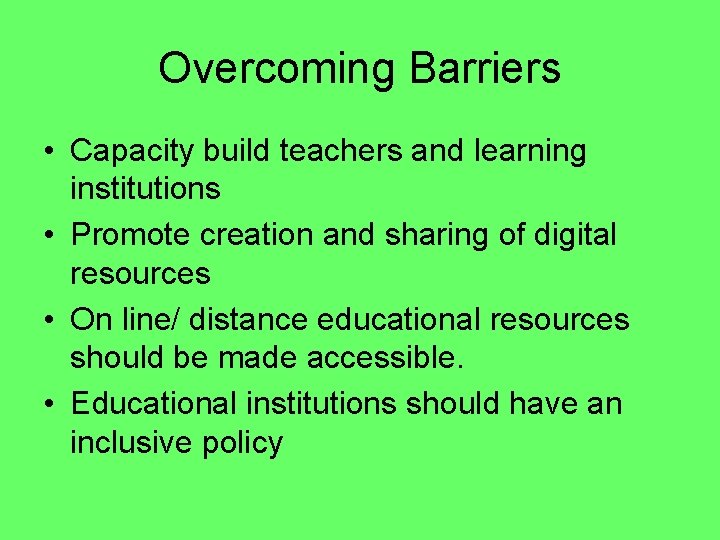 Overcoming Barriers • Capacity build teachers and learning institutions • Promote creation and sharing