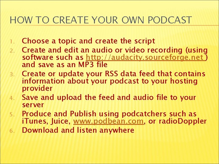 HOW TO CREATE YOUR OWN PODCAST 1. 2. 3. 4. 5. 6. Choose a