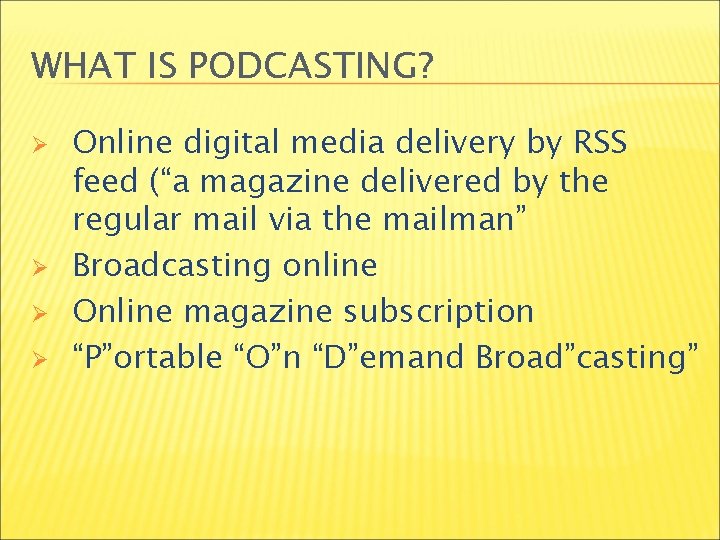 WHAT IS PODCASTING? Ø Ø Online digital media delivery by RSS feed (“a magazine