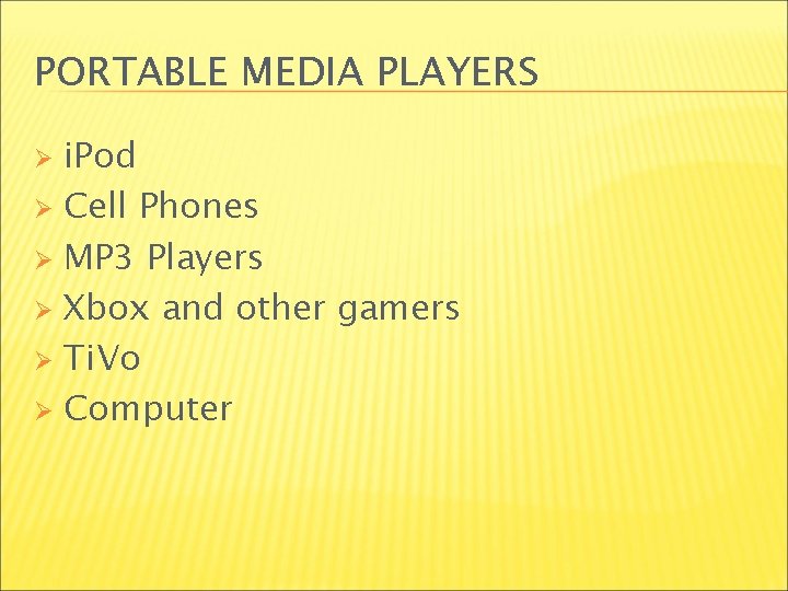 PORTABLE MEDIA PLAYERS i. Pod Ø Cell Phones Ø MP 3 Players Ø Xbox