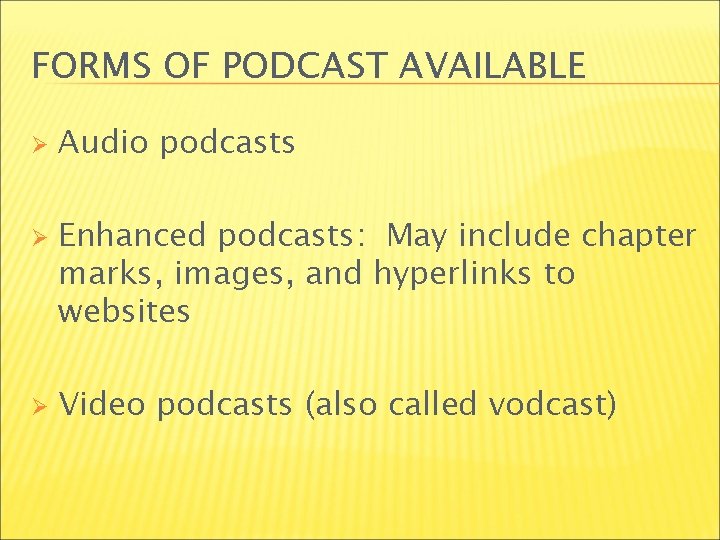 FORMS OF PODCAST AVAILABLE Ø Ø Ø Audio podcasts Enhanced podcasts: May include chapter