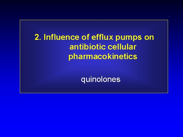 2. Influence of efflux pumps on antibiotic cellular pharmacokinetics quinolones 