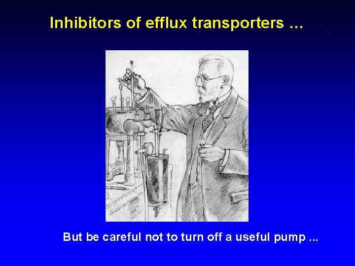 Inhibitors of efflux transporters … But be careful not to turn off a useful