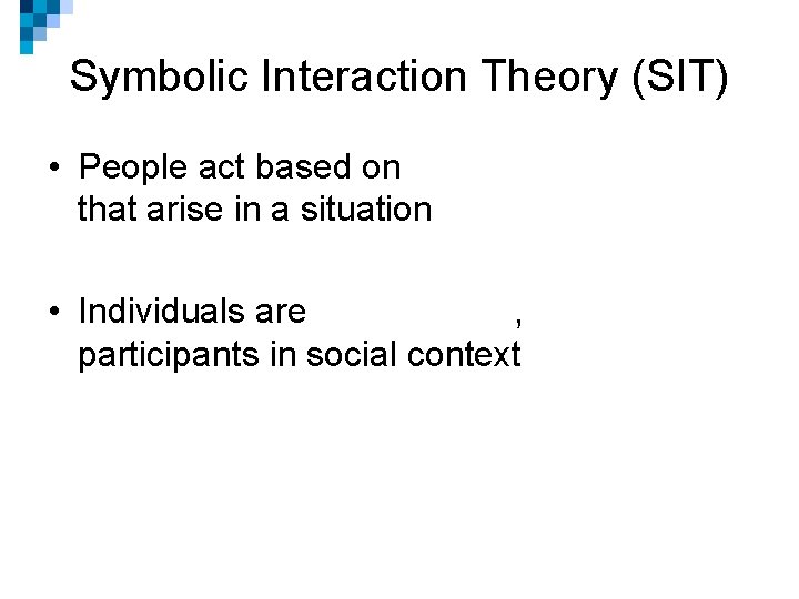 Symbolic Interaction Theory (SIT) • People act based on that arise in a situation