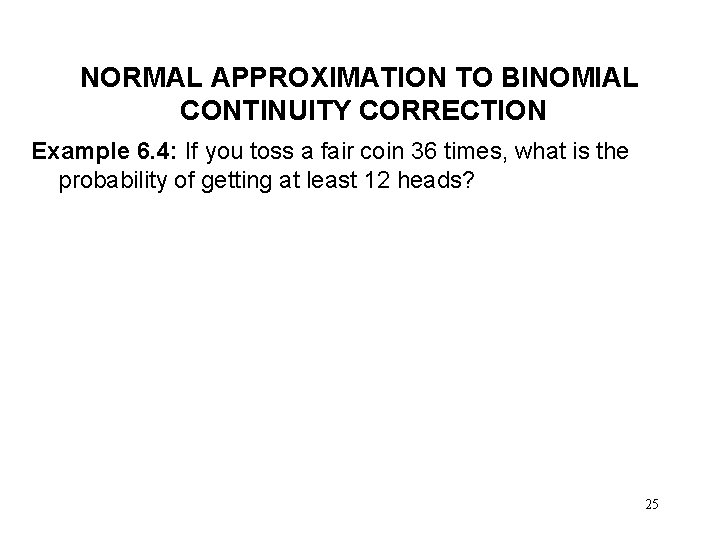 NORMAL APPROXIMATION TO BINOMIAL CONTINUITY CORRECTION Example 6. 4: If you toss a fair