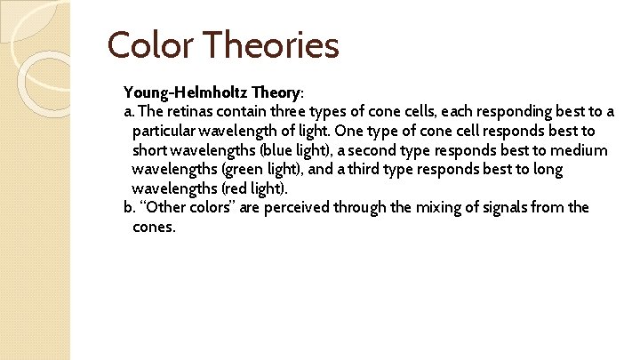 Color Theories Young-Helmholtz Theory: a. The retinas contain three types of cone cells, each