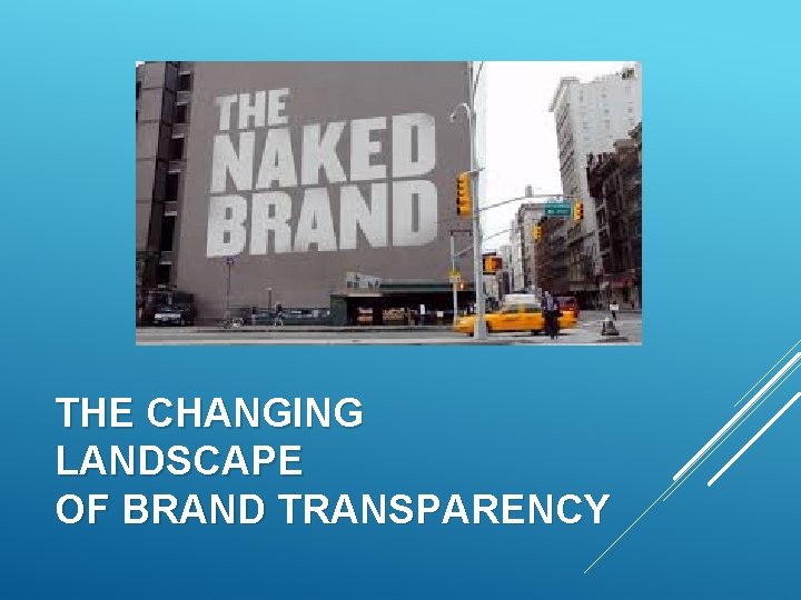 THE CHANGING LANDSCAPE OF BRAND TRANSPARENCY 