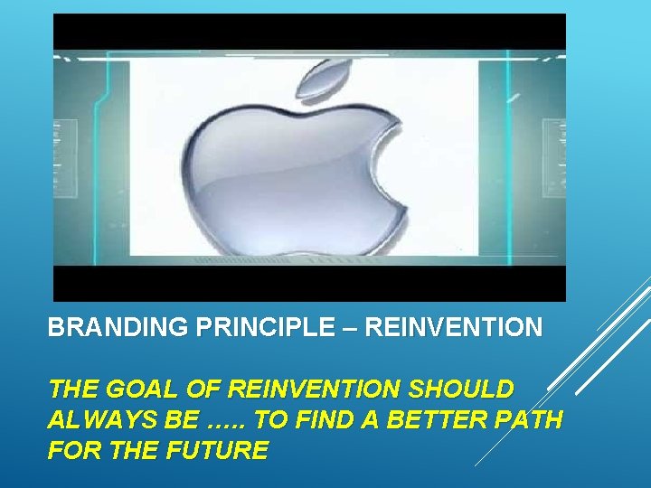 BRANDING PRINCIPLE – REINVENTION THE GOAL OF REINVENTION SHOULD ALWAYS BE …. . TO