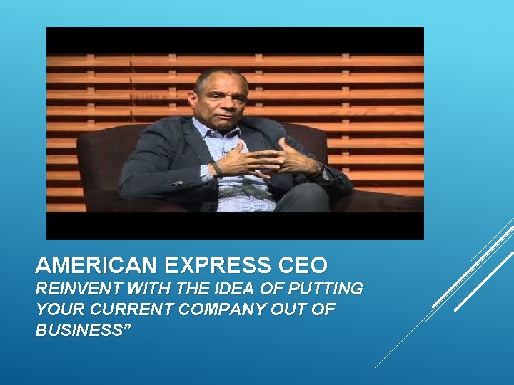 AMERICAN EXPRESS CEO REINVENT WITH THE IDEA OF PUTTING YOUR CURRENT COMPANY OUT OF