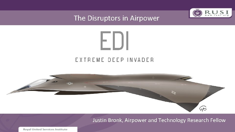 The Disruptors in Airpower Justin Bronk, Airpower and Technology Research Fellow 