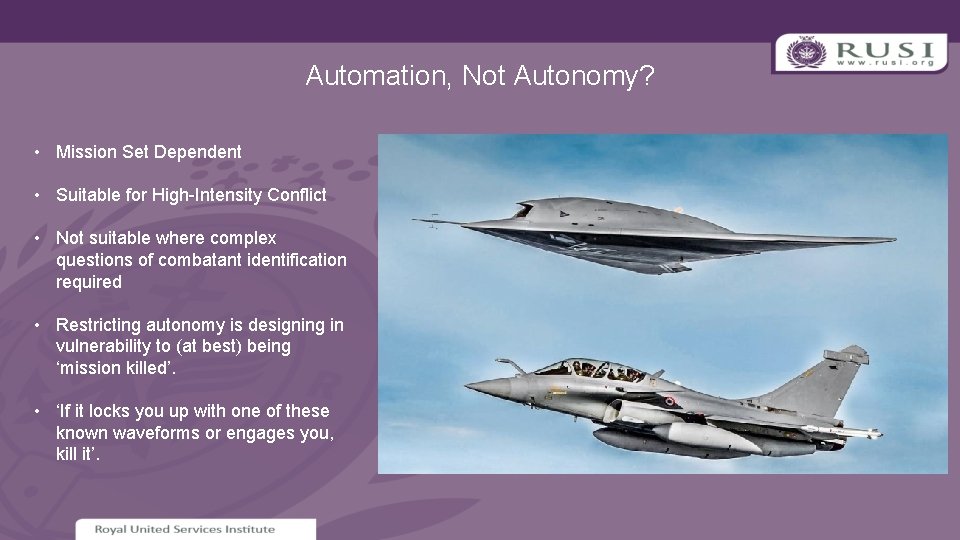 Automation, Not Autonomy? • Mission Set Dependent • Suitable for High-Intensity Conflict • Not