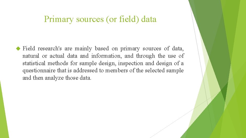 Primary sources (or field) data Field research's are mainly based on primary sources of