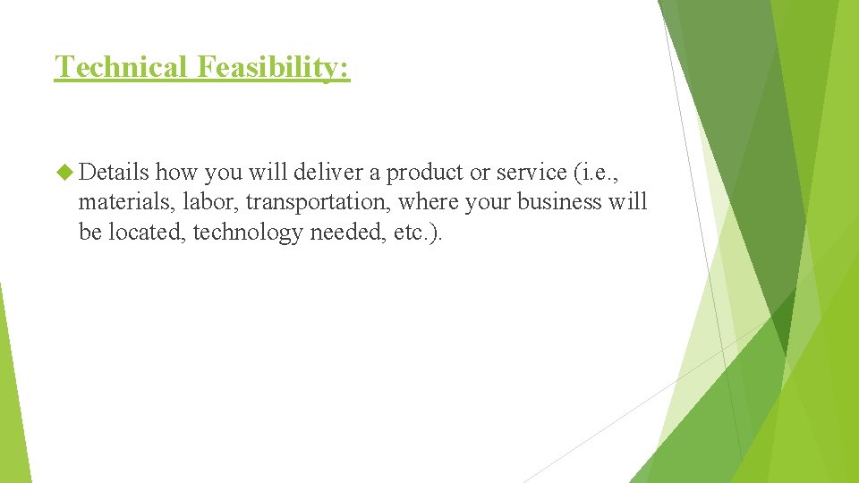 Technical Feasibility: Details how you will deliver a product or service (i. e. ,