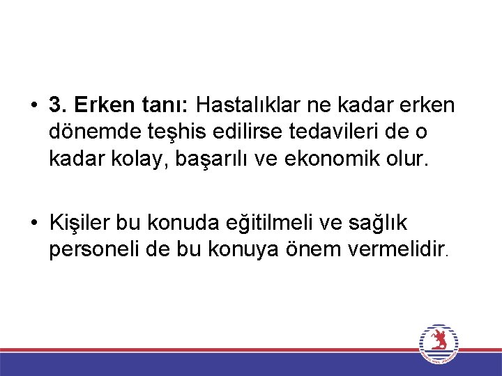  • 3. Erken tanı: Hastalıklar ne kadar erken dönemde teşhis edilirse tedavileri de