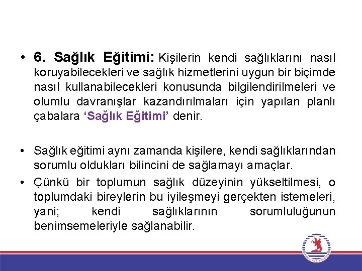  • 6. Sağlık Eğitimi: Kişilerin kendi sağlıklarını nasıl koruyabilecekleri ve sağlık hizmetlerini uygun