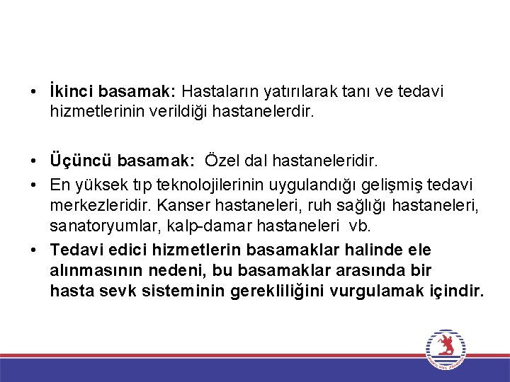  • İkinci basamak: Hastaların yatırılarak tanı ve tedavi hizmetlerinin verildiği hastanelerdir. • Üçüncü