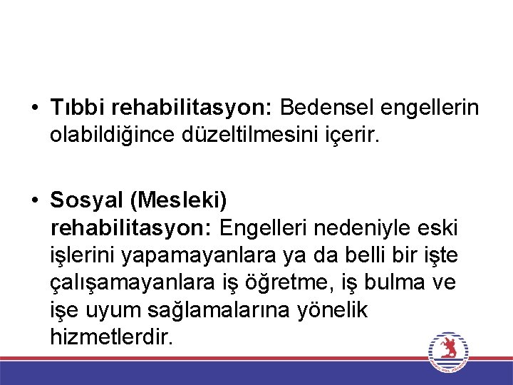  • Tıbbi rehabilitasyon: Bedensel engellerin olabildiğince düzeltilmesini içerir. • Sosyal (Mesleki) rehabilitasyon: Engelleri