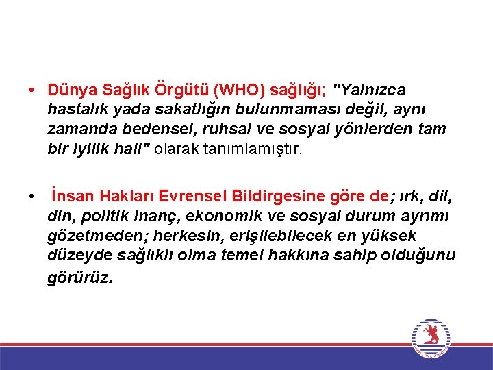  • Dünya Sağlık Örgütü (WHO) sağlığı; "Yalnızca hastalık yada sakatlığın bulunmaması değil, aynı