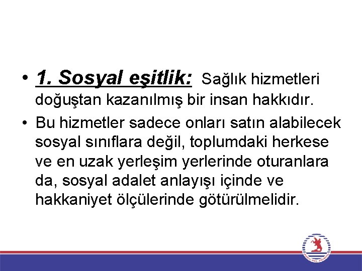  • 1. Sosyal eşitlik: Sağlık hizmetleri doğuştan kazanılmış bir insan hakkıdır. • Bu