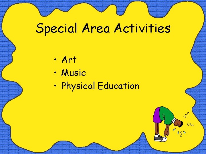 Special Area Activities • Art • Music • Physical Education 