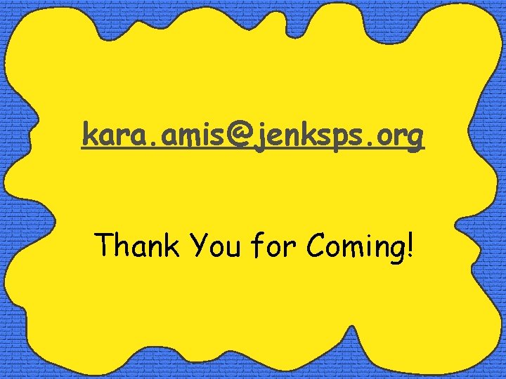 kara. amis@jenksps. org Thank You for Coming! 