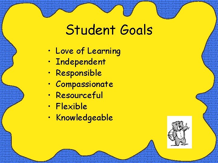 Student Goals • • Love of Learning Independent Responsible Compassionate Resourceful Flexible Knowledgeable 