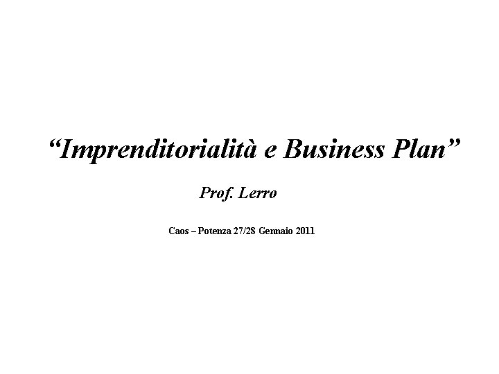 “Imprenditorialità e Business Plan” Prof. Lerro Caos – Potenza 27/28 Gennaio 2011 