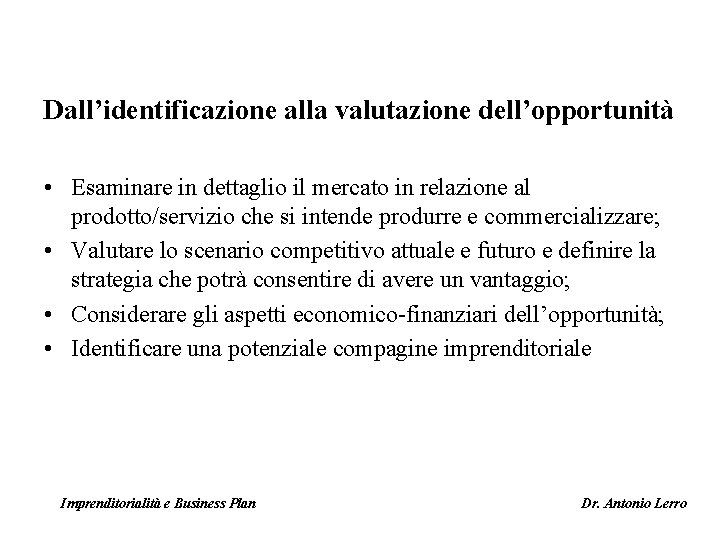 Dall’identificazione alla valutazione dell’opportunità • Esaminare in dettaglio il mercato in relazione al prodotto/servizio