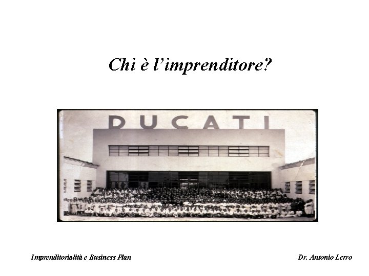 Chi è l’imprenditore? Imprenditorialità e Business Plan Dr. Antonio Lerro 