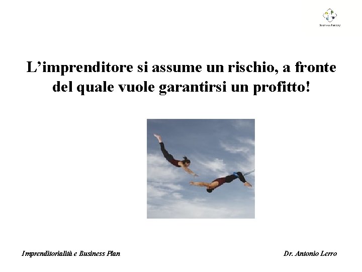 L’imprenditore si assume un rischio, a fronte del quale vuole garantirsi un profitto! Imprenditorialità