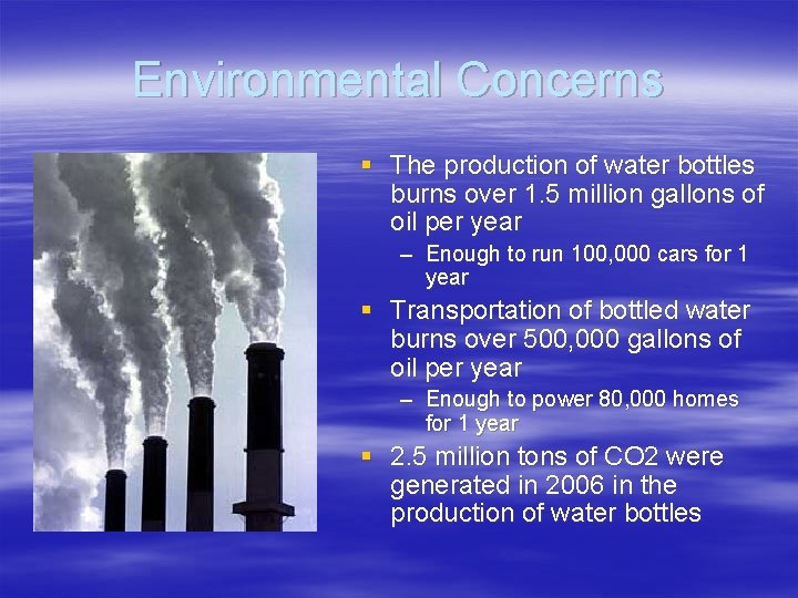 Environmental Concerns § The production of water bottles burns over 1. 5 million gallons Environmental Concerns § The production of water bottles burns over 1. 5 million gallons