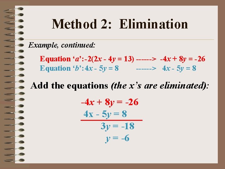 Method 2: Elimination Example, continued: Equation ‘a’: -2(2 x - 4 y = 13)