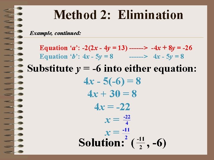 Method 2: Elimination Example, continued: Equation ‘a’: -2(2 x - 4 y = 13)