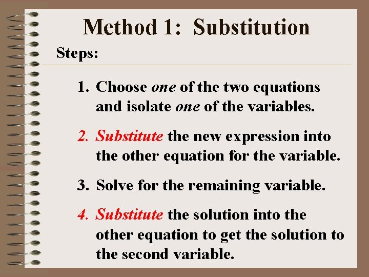 Method 1: Substitution Steps: 1. Choose one of the two equations and isolate one