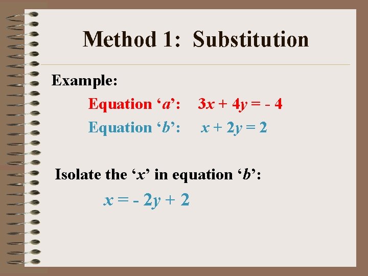 Method 1: Substitution Example: Equation ‘a’: Equation ‘b’: 3 x + 4 y =
