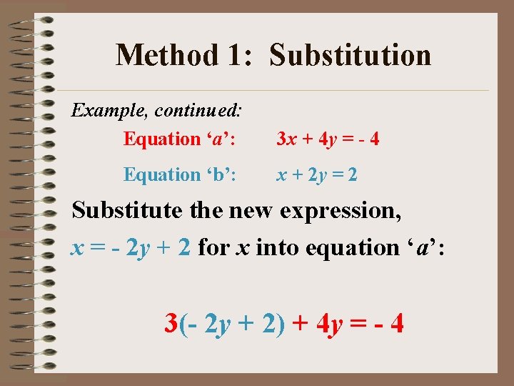 Method 1: Substitution Example, continued: Equation ‘a’: Equation ‘b’: 3 x + 4 y