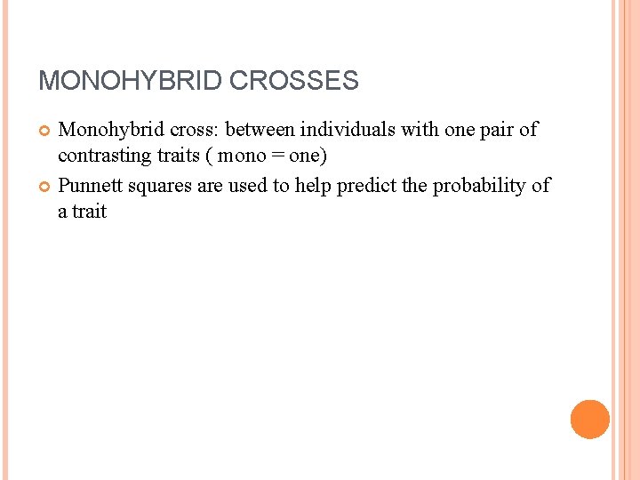 MONOHYBRID CROSSES Monohybrid cross: between individuals with one pair of contrasting traits ( mono