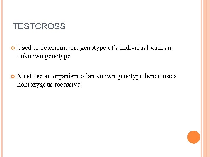 TESTCROSS Used to determine the genotype of a individual with an unknown genotype Must