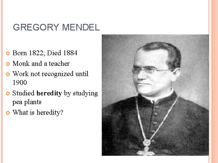 GREGORY MENDEL Born 1822; Died 1884 Monk and a teacher Work not recognized until