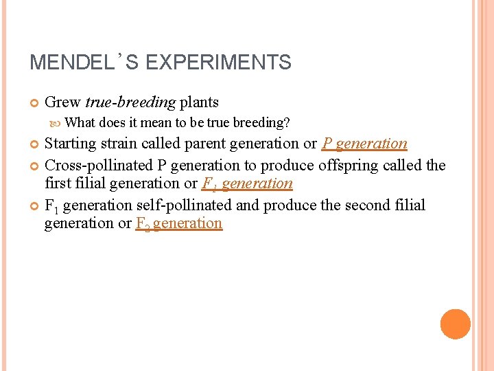 MENDEL’S EXPERIMENTS Grew true-breeding plants What does it mean to be true breeding? Starting