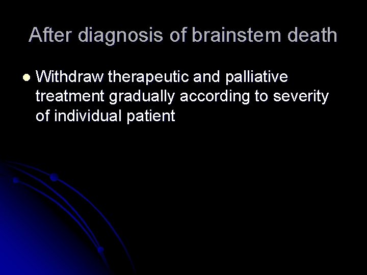 After diagnosis of brainstem death l Withdraw therapeutic and palliative treatment gradually according to
