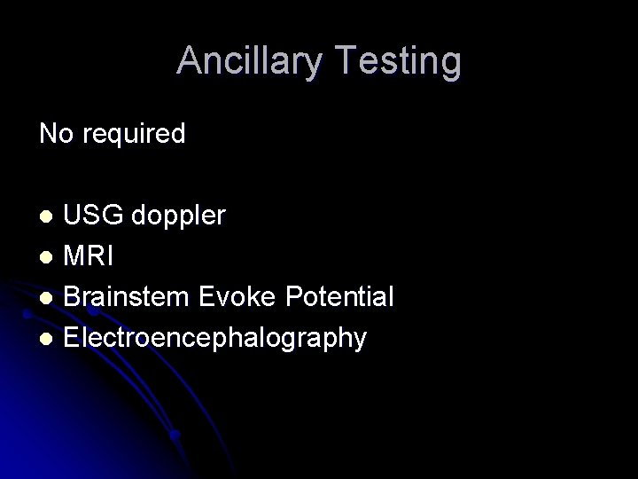 Ancillary Testing No required USG doppler l MRI l Brainstem Evoke Potential l Electroencephalography