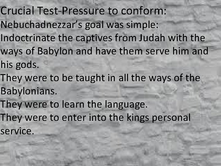 Crucial Test-Pressure to conform: Nebuchadnezzar’s goal was simple: Indoctrinate the captives from Judah with