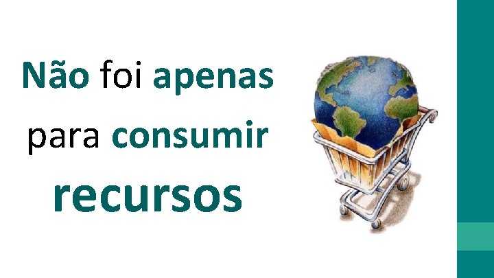 Não foi apenas para consumir recursos 